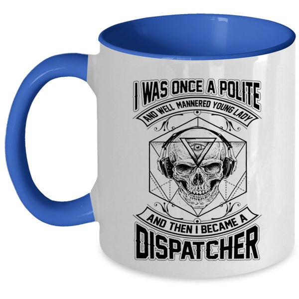 I Became A Dispatcher Coffee Mug, I Was Once A Polite Young Lady Accent Mug