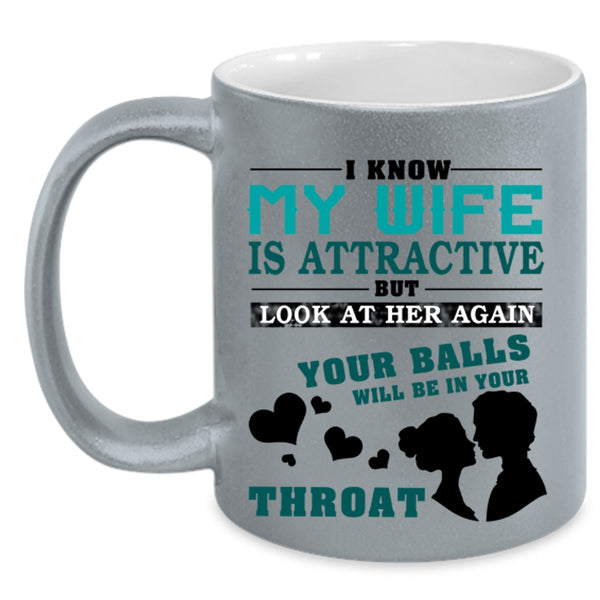 Don't Look At My Wife Coffee Mug, I Know My Wife Is Attractive Accent Mug