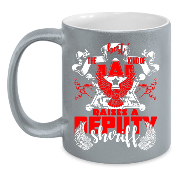 The Best Kind Of Dad Raises A Deputy Sheriff Coffee Mug, Cool Dad Coffee Cup