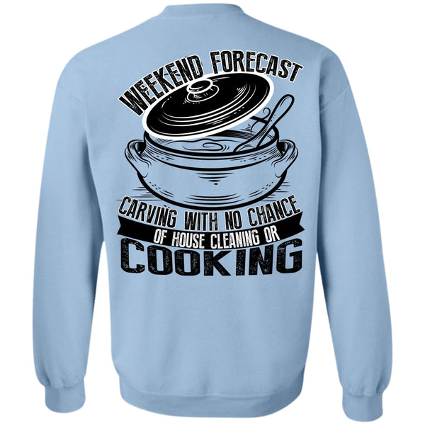I Love Cooking T Shirt, Weekend Forecast Carving Sweatshirt