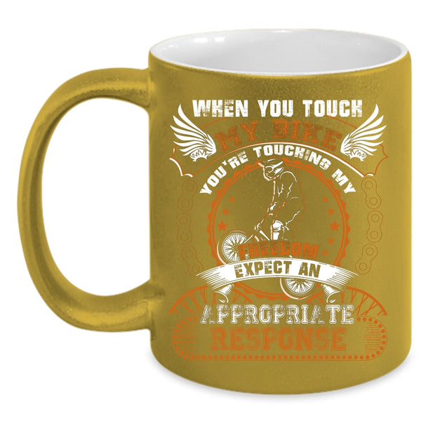 When You Touch My Bike Coffee Mug, You're Touching My Freedom Coffee Cup