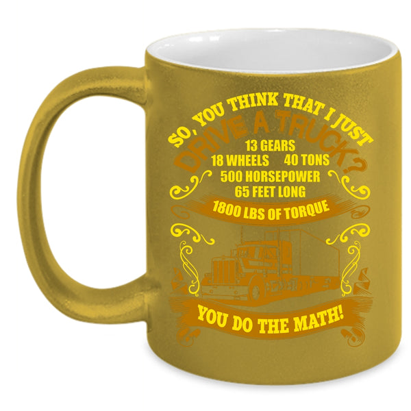 You Think That I Just Drive Truck Coffee Mug, Cool Truck Driver Coffee Cup