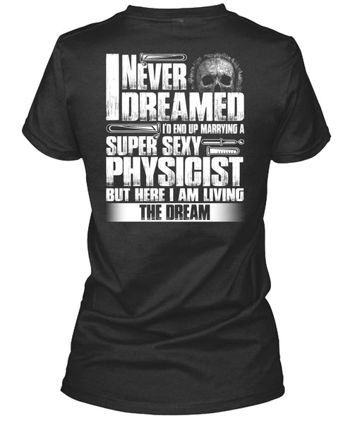 Marrying A Physicist T Shirt, I Never Dreamed T Shirt
