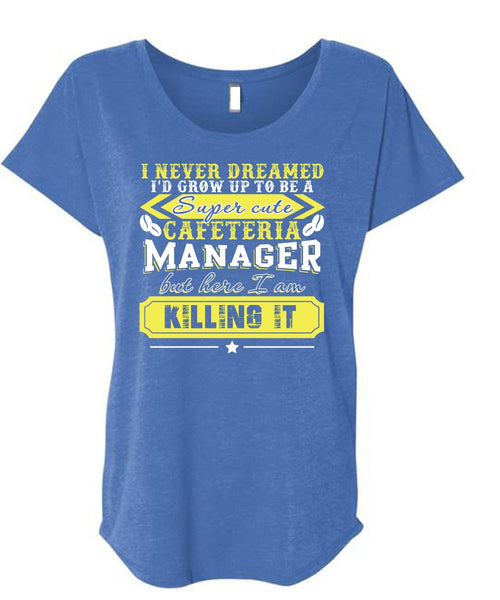 I'd Grow Up To be A Cafeteria Manager T Shirt, I Never Dreamed T Shirt, Cool Shirt (Ladies' Triblend Dolman Sleeve)