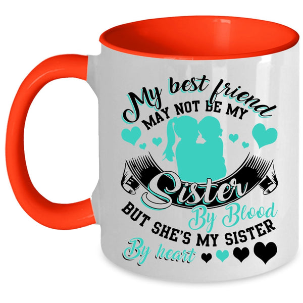 She's My Sister By Heart Coffee Mug, My Best Friend May Not Be My Sister Accent Mug