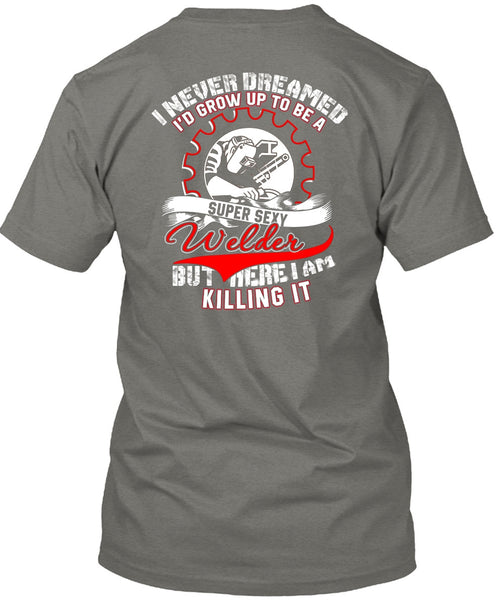 I'd Grow Up To Be A Welder T Shirt, I Never Dreamed T Shirt