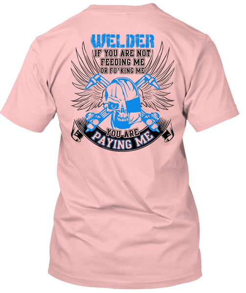 You Are Paying Me T Shirt, I Love Welding T Shirt