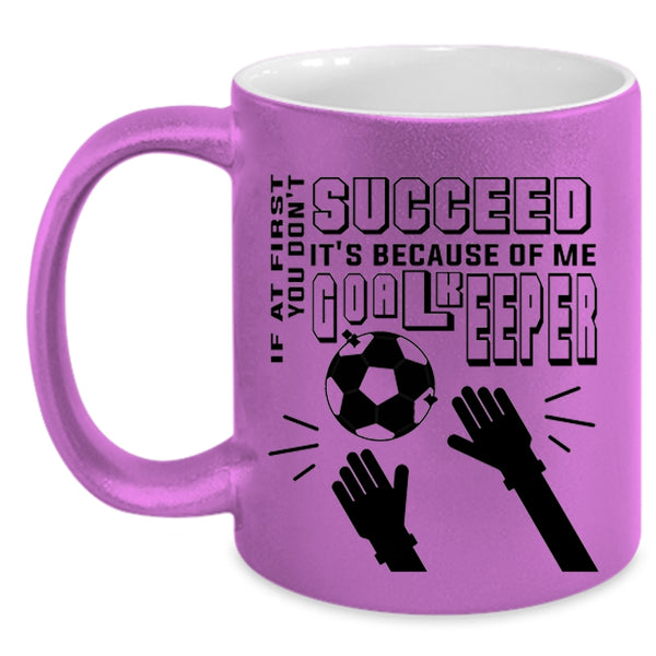 It's Because Of Me Goalkeeper Coffee Mug, If At First You Don't Succeed Accent Mug