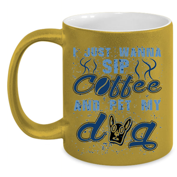 My Dog Coffee Mug, I Just Wanna Sip Coffee And Pet Accent Mug