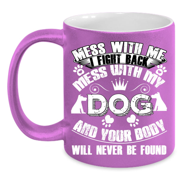 Mess With My Dog Coffee Mug, Cool Gift For Dog Lover Coffee Cup