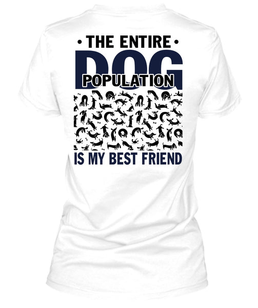 The Entire Dog Population Is My Best Friend T Shirt, I Love My Dog T Shirt