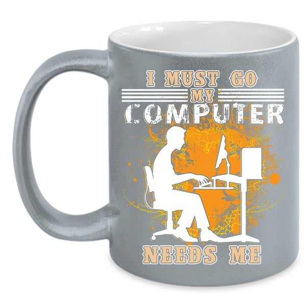 I Must Go My Computer Needs Me Coffee Mug, Funny Computer Coffee Cup