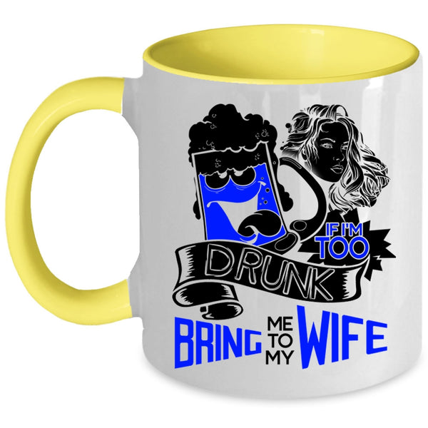 Bring Me To My Wife Coffee Mug, If I'm Too Drunk Accent Mug
