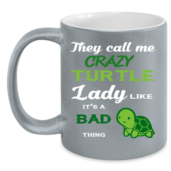 They Call Me Crazy Turtle Lady Coffee Mug, It's A Bad Thing Coffee Cup