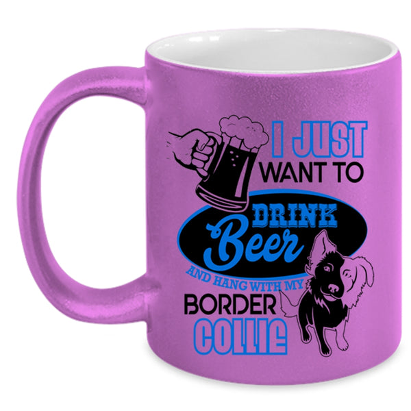 Hang Out With My Border Collie Coffee Mug, I Just Want To Drink Beer Accent Mug