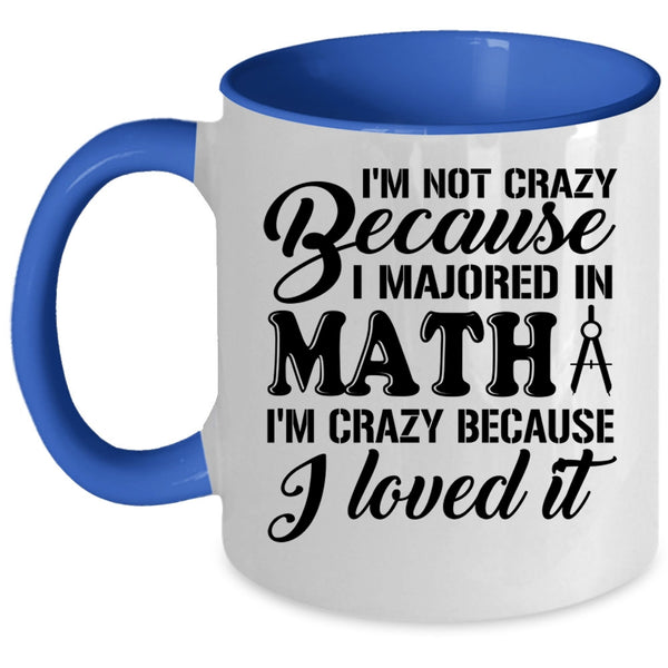 I'm Crazy Because I Loved It Coffee Mug, I'm Not Crazy Because I Majored In Math Accent Mug