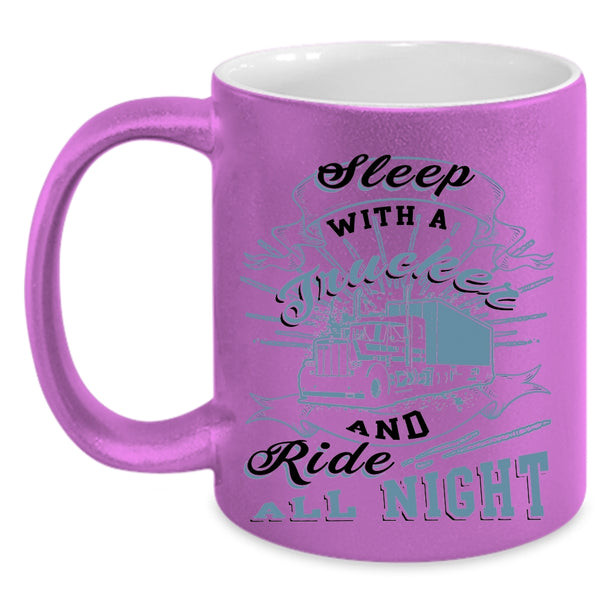 Ride All Night Coffee Mug, Sleep With A Trucker Accent Mug