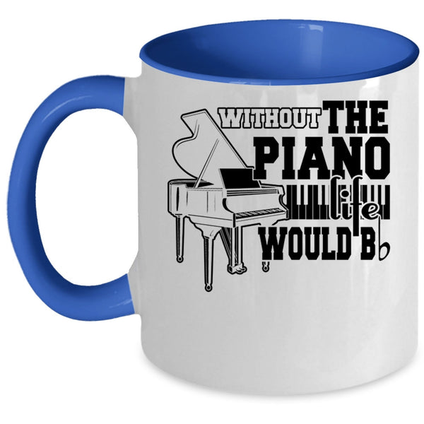 Cute Piano Coffee Mug, Without The Piano Life Would Bb Accent Mug