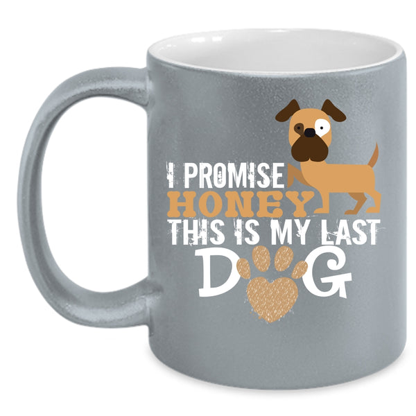 I Promise Honey Cup, This Is My Last Dog Mug