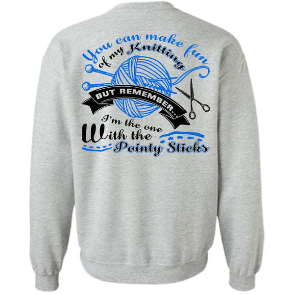 Being A Knitter T Shirt, You Can Make Fun Of My Knitting Sweatshirt