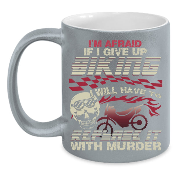 I'm Afraid If I Give Up Biking Coffee Mug, Cool Bikers Coffee Cup