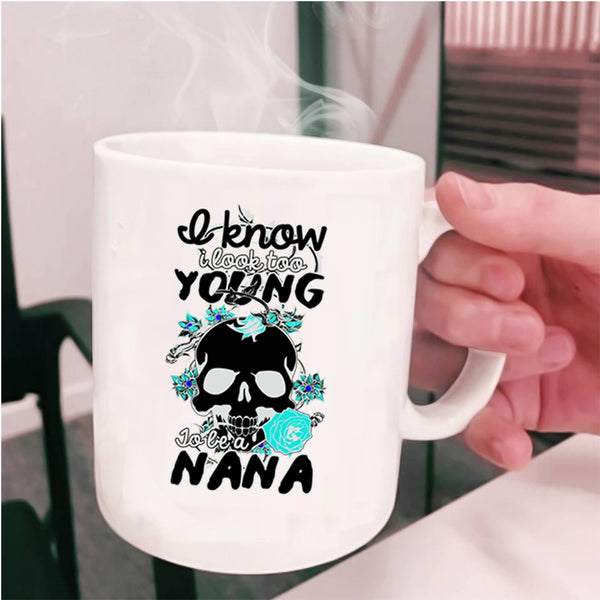 Cute Nana Coffee Mug, I Look Too Young To Be A Nana Cup