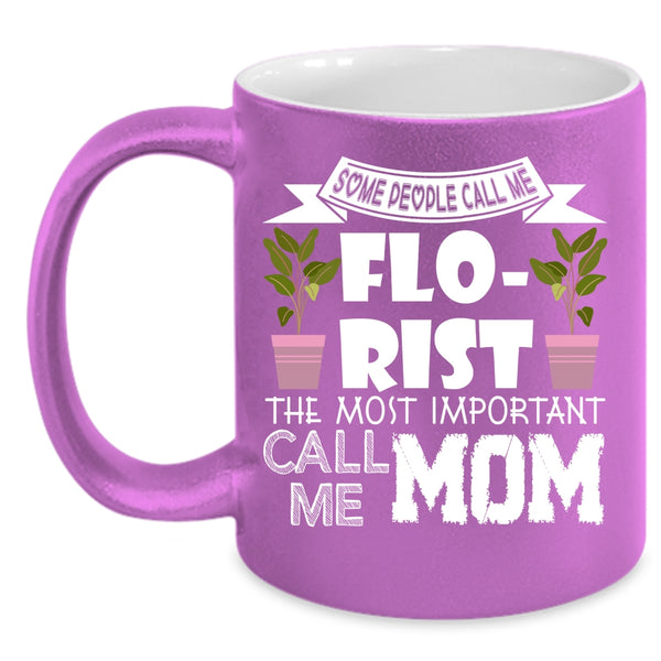 Some People Call Me Florist Coffee Mug, The Most Important Call Me Mom Coffee Cup