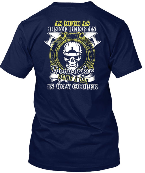 I Love Being An Ironworker T Shirt, Being A Dad T Shirt