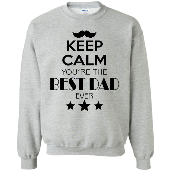 Best Dad Ever T Shirt, Keep Calm Your Are The Best Dad Ever Sweatshirt