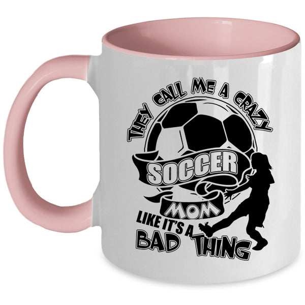 Crazy Soccer Mom Coffee Mug, They Call Me A Crazy Soccer Mom Accent Mug
