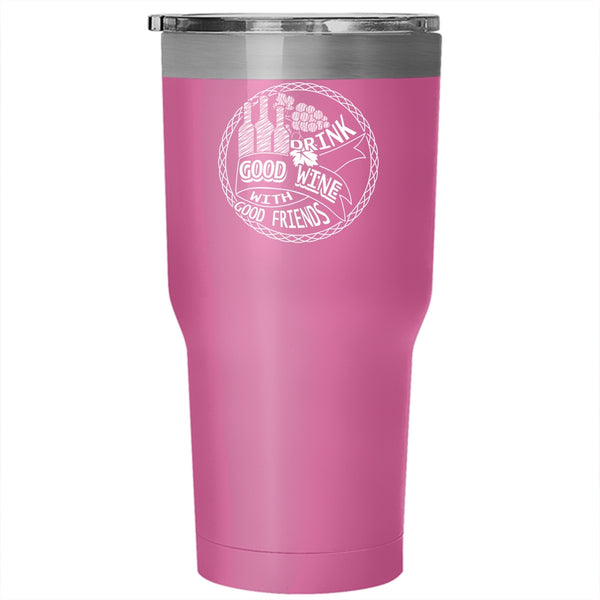 Drink Good Wine With Good Friends Tumbler 30 oz Stainless Steel, Funny Drink Wine Travel Mug