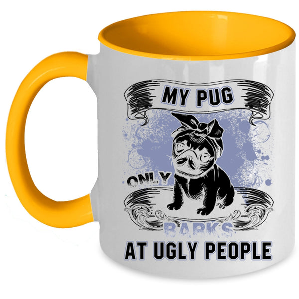 Funny Pug Coffee Mug, My Pug Only Barks At Ugly People Accent Mug