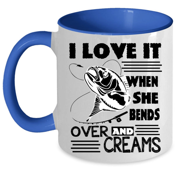 She Bends Over And Creams Coffee Mug, I Love Fishing Accent Mug