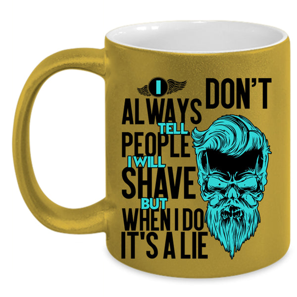 I Will Shave But When I Do It's A Lie Coffee Mug, I Don't Always Tell People Accent Mug