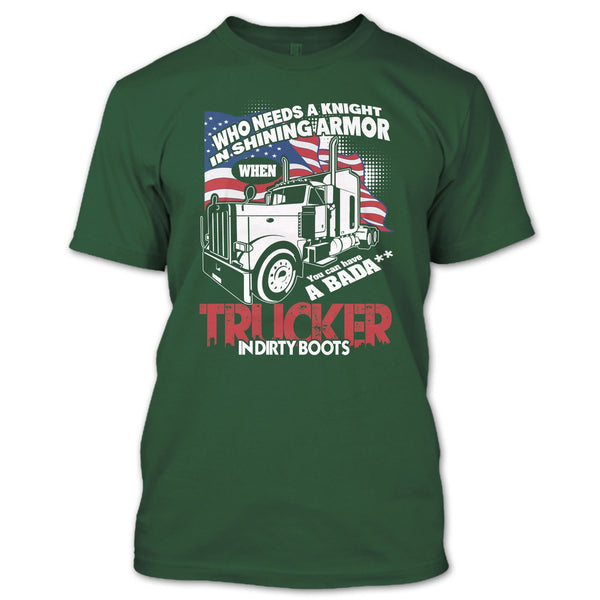 Who Needs A Knight T Shirt, Trucker In Dirty Boots T Shirt