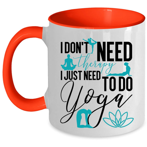I Just Need To Do Yoga Coffee Mug, I Don't Need Therapy Accent Mug