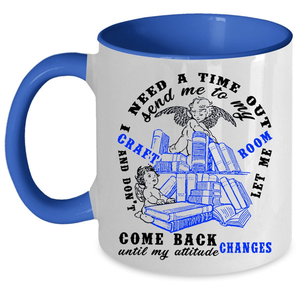Funny Coffee Mug, I Need A Time Out Send me To My Craft Room Accent Mug