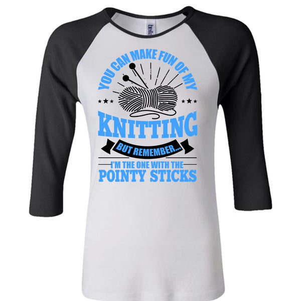 You Can Make Fun Of My Knitting T Shirt, Pointy Sticks T Shirt, Awesome T-Shirts