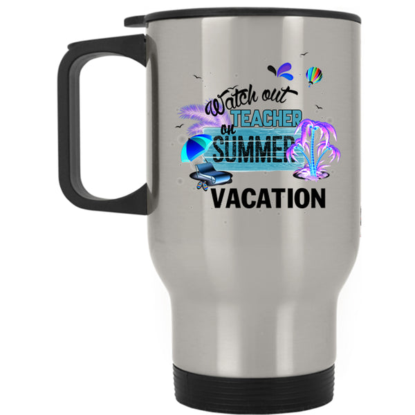 Outdoor Travel Mug, Watch Out Teacher On Summer Vacation Mug