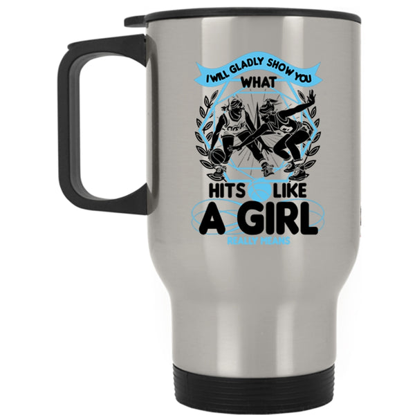 What Hits Like A Girl Really Means Travel Mug, I Will Glady Show You Mug
