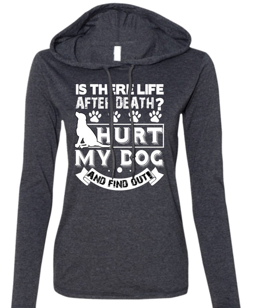 Hurt My Dog And Find Out T Shirt, Is There Life After Death T Shirt (Anvil Ladies Ringspun Hooded)
