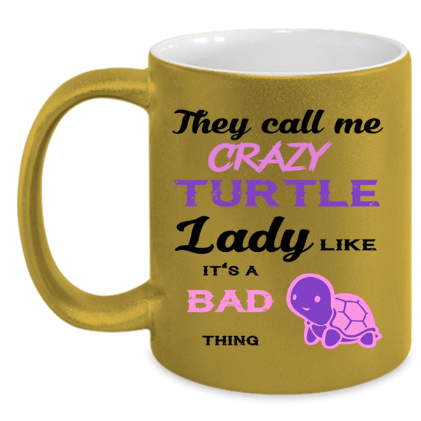 It's A Bad Thing Coffee Mug, They Call Me Crazy Turtle Lady Accent Mug