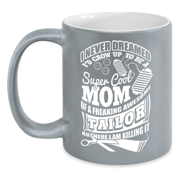 I'd Grow Up To Be A Mom Of A Tailor Coffee Mug, Awesome Tailor Coffee Cup