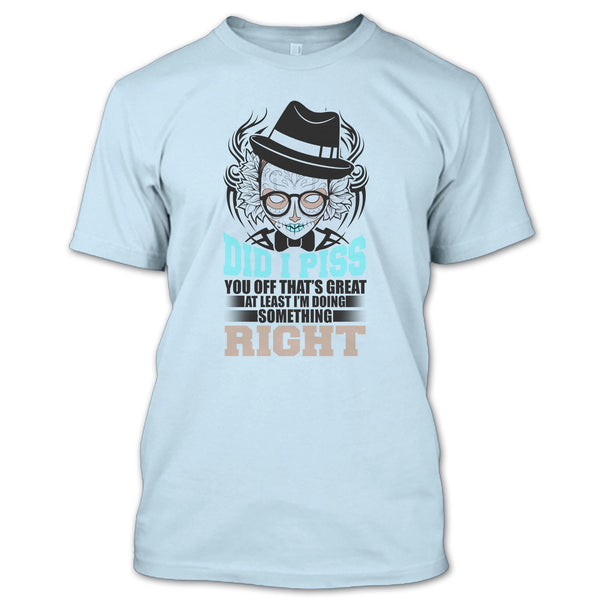 Did I Piss T Shirt, You Off That's Great T Shirt