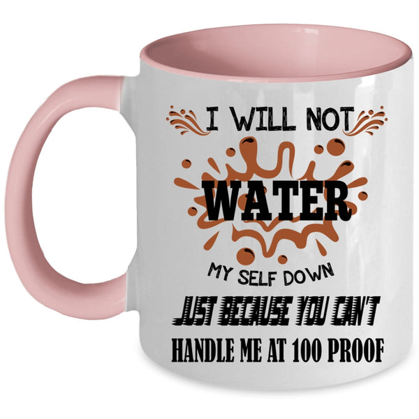 You Can't Handle Me At 100 Proof Coffee Mug, I Will Not Water Myself Down Accent Mug