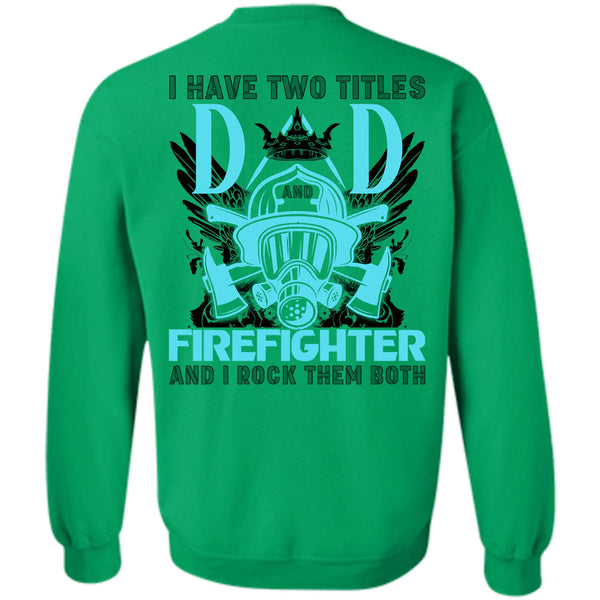Being A Firefighter T Shirt, I Have Two Titles Dad Firefighter Sweatshirt