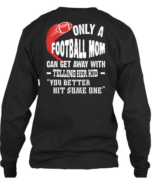 Only A Football Mom Can Get Away T Shirt, You Better Hit Someone T Shirt