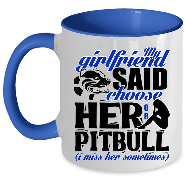 Funny Boyfriend Coffee Mug, My Girlfriend Said Choose Her Or Pitbull Accent Mug