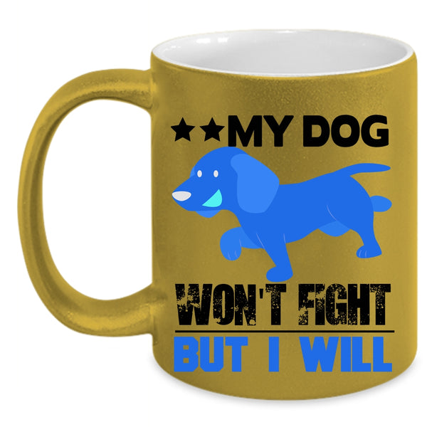 Cool Dogs Coffee Mug, My Dog Won't Fight But I Will Accent Mug