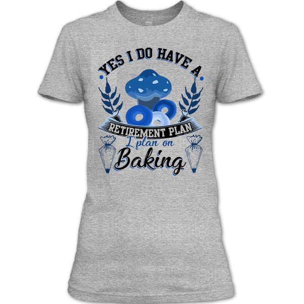 Yes I Do Have A Retirement Plan T Shirt, Coolest Baker T Shirt